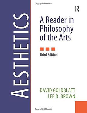 Aesthetics: A Reader in Philosophy of the Arts, Volume 3 by David Goldblatt