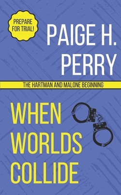 When Worlds Collide: A Hartman & Malone Story by Paige H. Perry