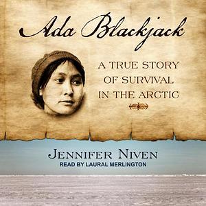 Ada Blackjack: A True Story of Survival in the Arctic by Jennifer Niven