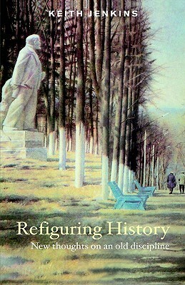 Refiguring History: New Thoughts On an Old Discipline by Keith Jenkins