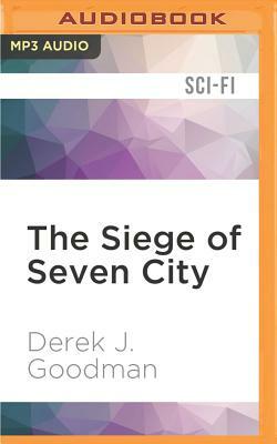 The Siege of Seven City by Derek J. Goodman