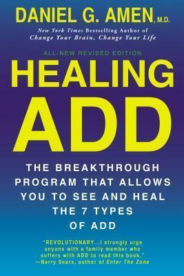 Healing ADD: The Breakthrough Program that Allows You to See and Heal the 7 Types of ADD by Daniel G. Amen, Daniel G. Amen