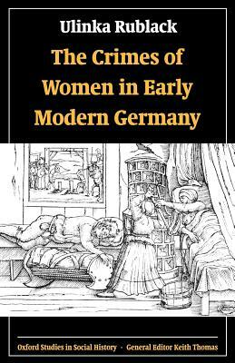 The Crimes of Women in Early Modern Germany by Ulinka Rublack