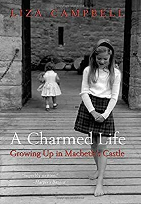 A Charmed Life: Growing Up in Macbeth's Castle by Liza Campbell