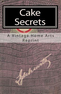 Cake Secrets by A. Vintage Home Arts Reprint