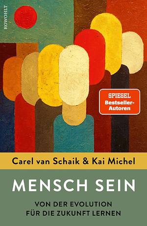 Mensch sein: Von der Evolution für die Zukunft lernen by Carel van Schaik, Kai Michel