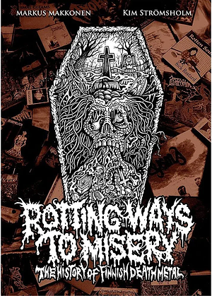 Rotting Ways to Misery: The Story of Finnish Death Metal by Markus Makkonen