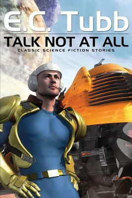 Talk Not at All: Classic Science Fiction Stories by E. C. Tubb