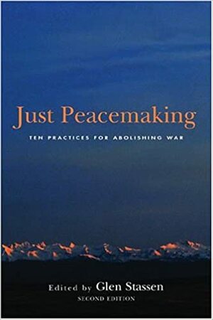 Just Peacemaking: Ten Practices for Abolishing War by Glen H. Stassen