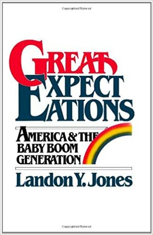 Great Expectations: America & the Baby Boom Generation by Landon Y. Jones