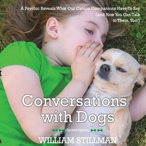 Conversations With Dogs: A Psychic Reveals What Our Canine Companions Have to Sa by William Stillman