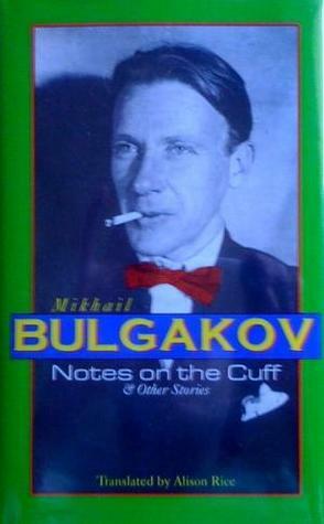 Notes on the Cuff and Other Stories by Alison Rice, Mikhail Bulgakov