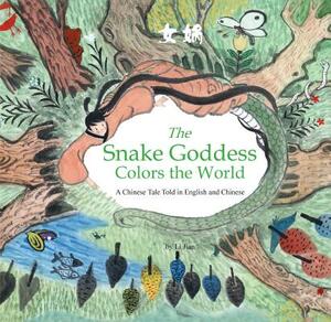 The Snake Goddess Colors the World: A Chinese Tale Told in English and Chinese (Stories of the Chinese Zodiac) by Li Jian