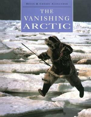 The Vanishing Arctic by Cherry Alexander, Bryan Alexander