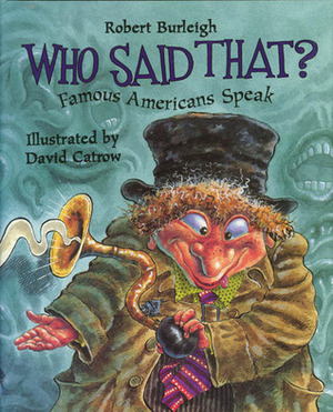 Who Said That?: Famous Americans Speak by Robert Burleigh, David Catrow