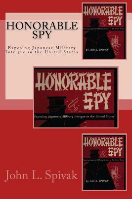 Honorable Spy: Exposing Japanese Military Intrigue in the United States by John L. Spivak