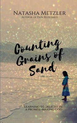 Counting Grains of Sand: Learning to Delight in a Promise-Making God by Natasha Metzler