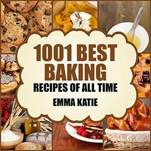 1001 Best Baking Recipes of All Time by Emma Katie