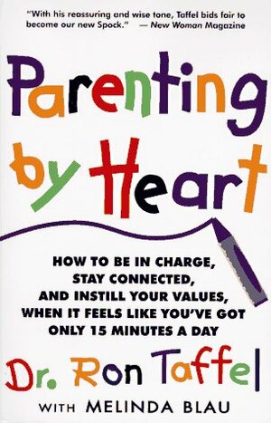 Parenting By Heart: How To Be In Charge, Stay Connected, And Instill Your Values, When It Feels Like You've Got Only 15 Minutes A Day by Ron Taffel, Melinda Blau