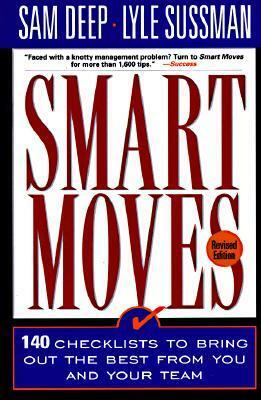 Smart Moves: 140 Checklists To Bring Out The Best From You And And Your Team, Revised Edition by Samuel D. Deep, Lyle Sussman