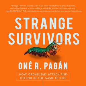 Strange Survivors: How Organisms Attack and Defend in the Game of Life by Oné R. Pagán