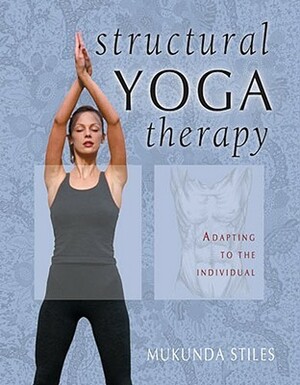 Structural Yoga Therapy: Adapting to the Individual by Mukunda Stiles