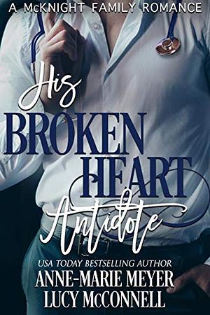 His Broken Heart Antidote by Lucy McConnell, Anne-Marie Meyer