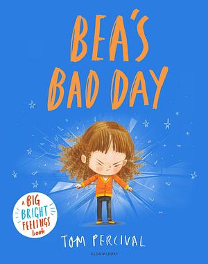 Bea's Bad Day: A Big Bright Feelings Book by Tom Percival, Tom Percival