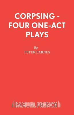 Corpsing - Four One-Act Plays by Peter Barnes