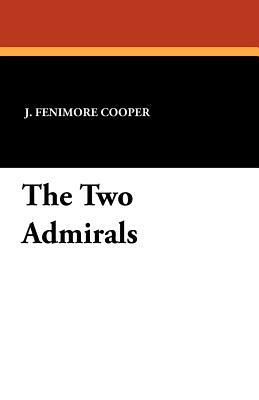 The Two Admirals by J. Fenimore Cooper, James Fenimore Cooper