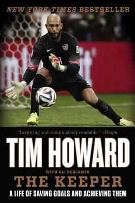 The Keeper: A Life of Saving Goals and Achieving Them by Tim Howard