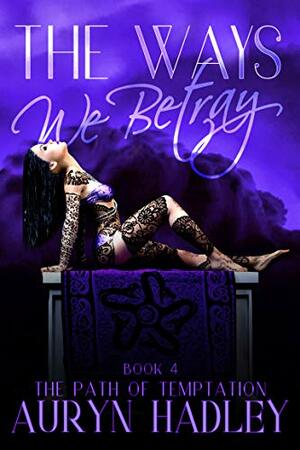 The Ways We Betray by Auryn Hadley