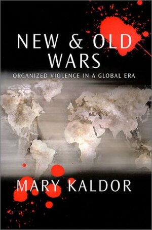 New and Old Wars: Organized Violence in a Global Era by Mary Kaldor