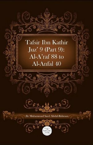 Tafsir Ibn Kathir Juz' 9 (Part 9): Al-A'Raf 88 to Al-Anfal 40 by ابن كثير, Ibn Kathir, Muhammad Saed Abdul-Rahman