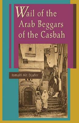 Wail of the Arab Beggars of the Casbah by Ismaël Aït Djafer