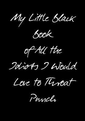 My Little Black Book of All the Idiots I Would Love to Throat Punch by Dark Road Designs