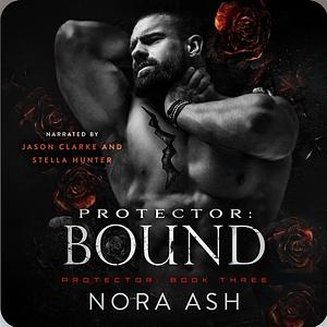 Protector: Bound: A Dark Mate-Claim Romance by Nora Ash, Nora Ash