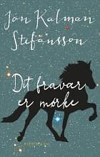 Dit fravær er mørke by Jón Kalman Stefánsson