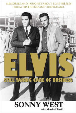 Elvis: Still Taking Care of Business: Memories and Insights About Elvis Presley from His Friend and Bodyguard by Marshall Terrill, Sonny West