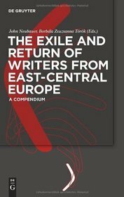 The Exile And Return Of Writers From East Central Europe by John Neubauer, Borbala Zsuzsanna Torok