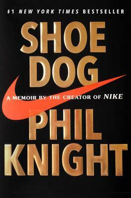 Shoe Dog: A Memoir by the Creator of Nike by Phil Knight