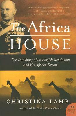 The Africa House: The True Story of an English Gentleman and His African Dream by Christina Lamb