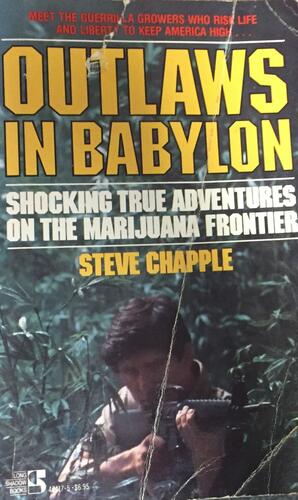 Outlaws in Babylon: Shocking True Adventures on the Marijuana Frontier by Steve Chapple