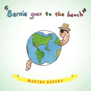 Bernie Goes to the Beach: Bernie's Journey by Martha Rogers