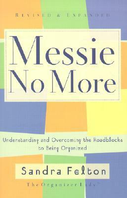 Messie No More: Understanding and Overcoming the Roadblocks to Being Organized by Sandra Felton