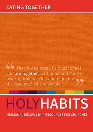 Holy Habits: Eating Together by Tom Milton, Neil Johnson, Andrew Roberts