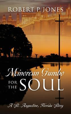 Minorcan Gumbo for the Soul: A St. Augustine, Florida Story by Robert P. Jones