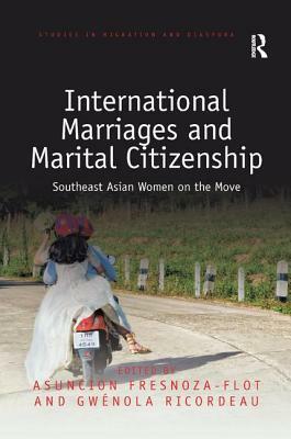 International Marriages and Marital Citizenship: Southeast Asian Women on the Move by 