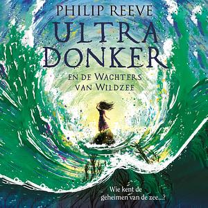 Ultra Donker en de Wachters van Wildzee by Philip Reeve