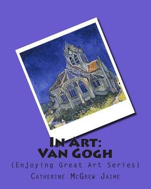 In Art: Van Gogh by Catherine McGrew Jaime